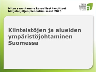KiinteistöjenjaalueidenympäristöjohtaminenSuomessa Mitensaavutammekansallisettavoitteethiilijalanjäljenpienentämisessä 2020 