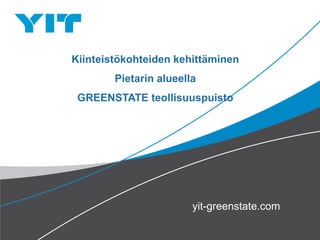Kiinteistökohteiden kehittäminen
        Pietarin alueella
 GREENSTATE teollisuuspuisto




                        yit-greenstate.com
 