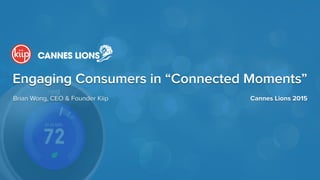 Brian Wong, CEO & Founder Kiip Cannes Lions 2015
Engaging Consumers in “Connected Moments”
 