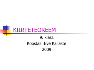 KIIRTETEOREEM 9. klass Koostas: Eve Kallaste 2009 