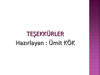 TEŞEKKÜRLERTEŞEKKÜRLER
Hazırlayan : Ümit KÖKHazırlayan : Ümit KÖK
 