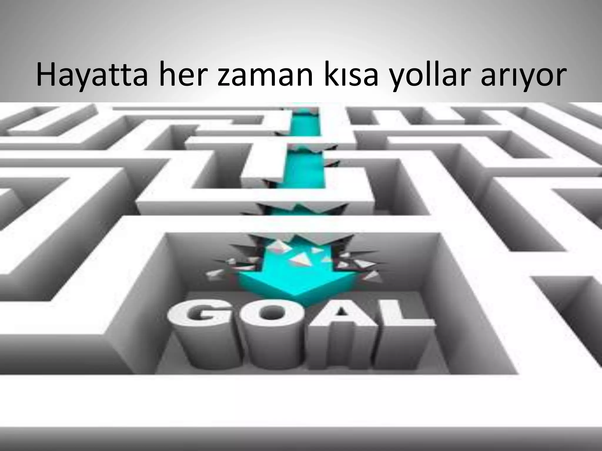 Hayatta her zaman kısa yollar arıyor
23
 