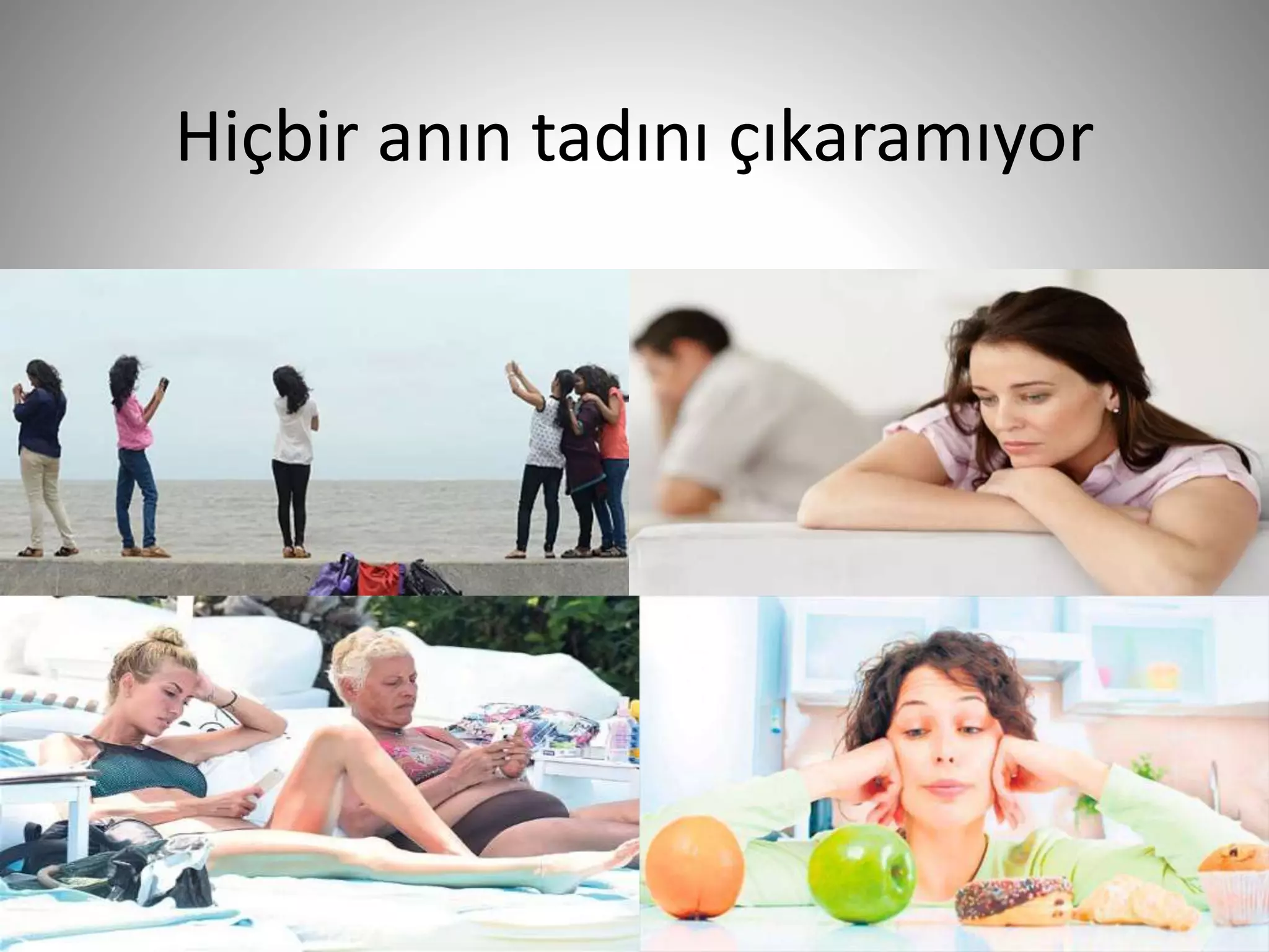 Hiçbir anın tadını çıkaramıyor
33
 