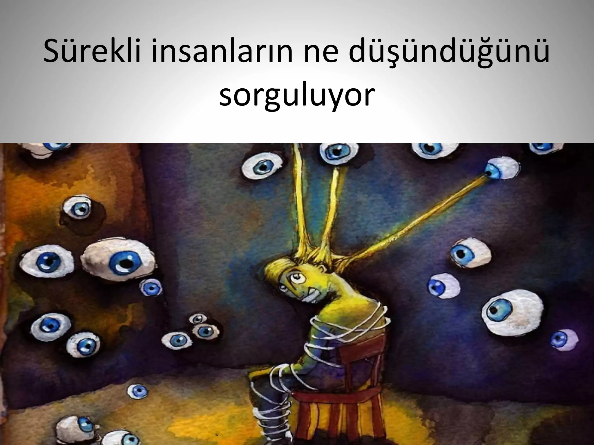 Sürekli insanların ne düşündüğünü
sorguluyor
34
 