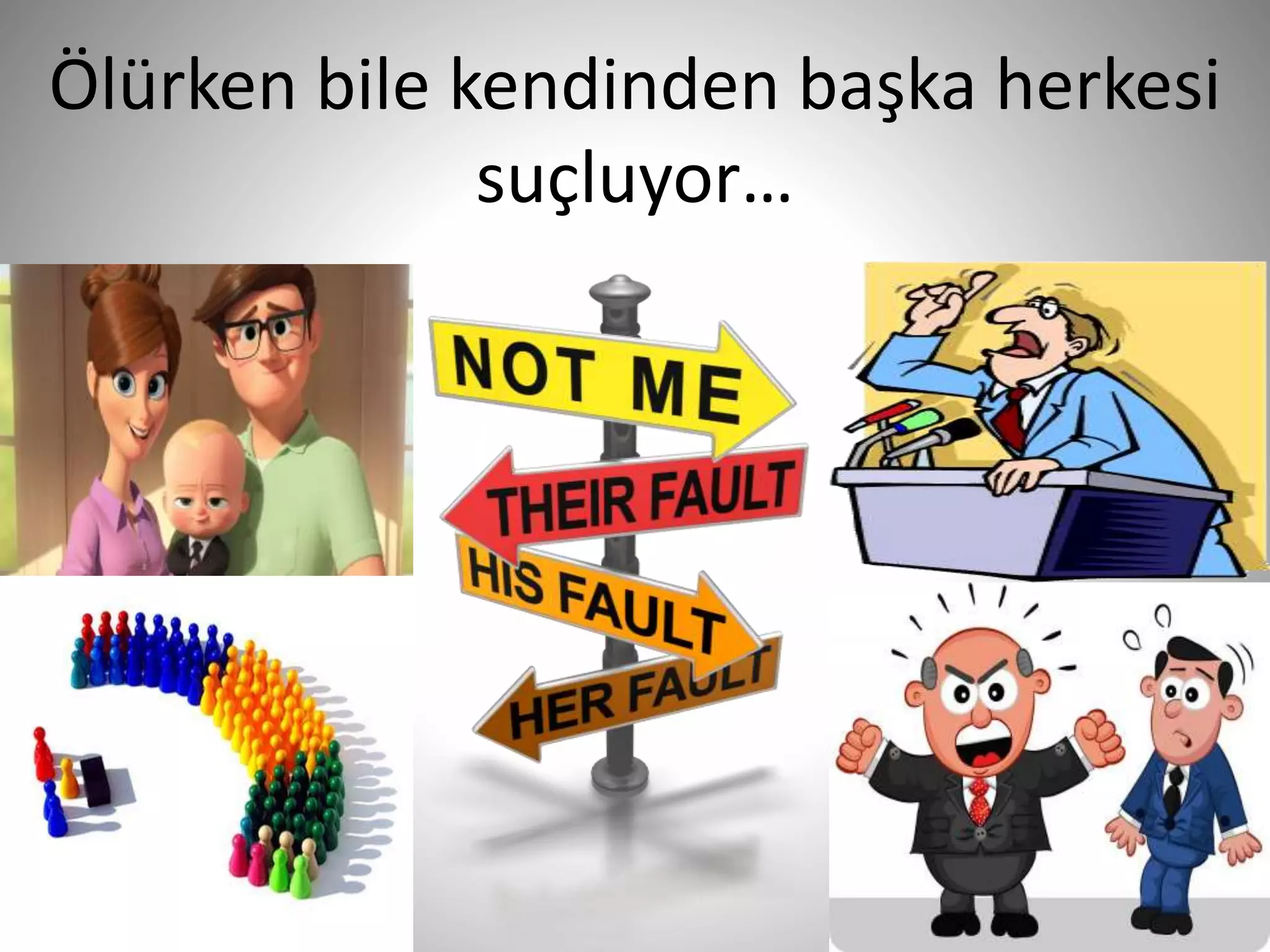 Ölürken bile kendinden başka herkesi
suçluyor…
37
 