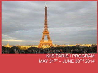 KIIS PARIS I PROGRAM
MAY 31ST – JUNE 30TH 2014

 