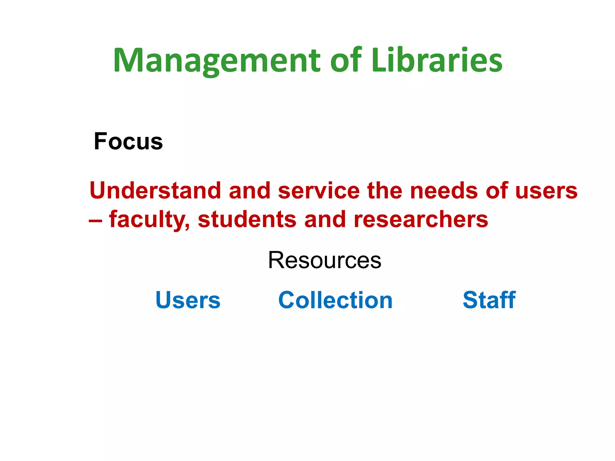 Management of Libraries
Users Collection Staff
Resources
Understand and service the needs of users
– faculty, students and researchers
Focus
 