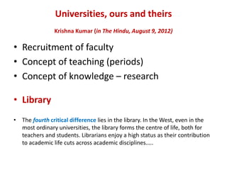 Universities, ours and theirs
Krishna Kumar (in The Hindu, August 9, 2012)
• Recruitment of faculty
• Concept of teaching ...