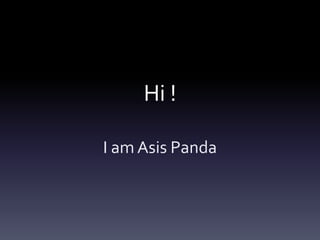 Hi !

I am Asis Panda
 