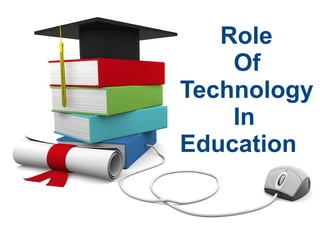 Role
Of
Technology
In
Education
 