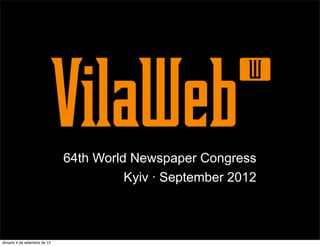64th World Newspaper Congress
                                        Kyiv · September 2012



dimarts 4 de setembre de 12
 