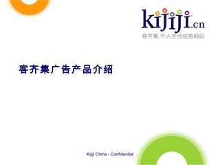 客齐集广告产品介绍
Kijiji China - Confidential
 