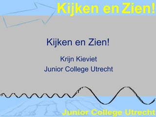 Kijken en Zien! Krijn Kieviet Junior College Utrecht 
