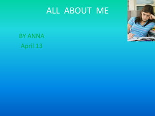 ALL ABOUT ME
BY ANNA
April 13

 