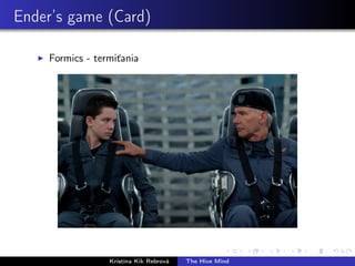 Ender’s game (Card)
Formics - termiťania
Kristína Kik Rebrová The Hive Mind
 