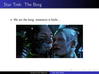 Star Trek: The Borg
We are the borg, resistance is futile...
Kristína Kik Rebrová The Hive Mind
 