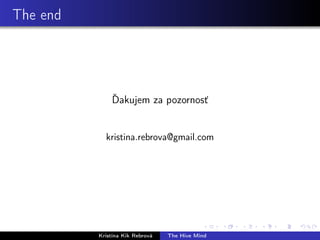 The end
Ďakujem za pozornosť
kristina.rebrova@gmail.com
Kristína Kik Rebrová The Hive Mind
 