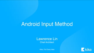 Kika, For Every Idea
Lawrence Lin
Chief Architect
Android Input Method
 