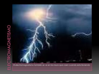 electromagnetismoEl electromagnetismo también se ve en los rayos que caen cuando esta lloviendo  