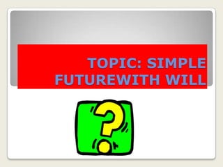 TOPIC: SIMPLE FUTUREWITH WILL 