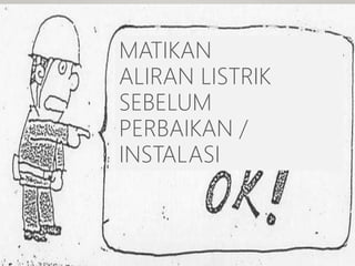 MATIKAN
ALIRAN LISTRIK
SEBELUM
PERBAIKAN /
INSTALASI
 