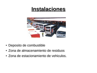 InstalacionesInstalaciones
● Deposito de combustible
● Zona de almacenamiento de residuos
● Zona de estacionamiento de vehiculos.
 