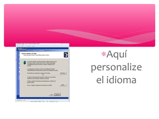 ∗Aquí
personalize
el idioma