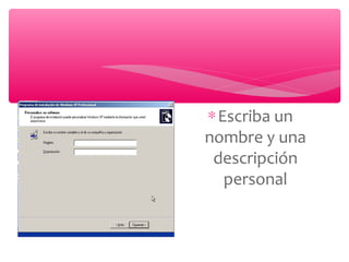 ∗Escriba un
nombre y una
descripción
personal