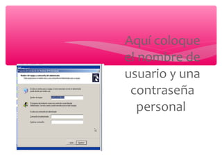 ∗Aquí coloque
el nombre de
usuario y una
contraseña
personal