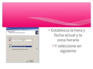 ∗ Establezca la hora y
fecha actual y la
zona horaria
∗ Y seleccione en
siguiente