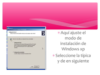 ∗ Aquí ajuste el
modo de
instalación de
Windows xp
∗ Seleccione la típica
y de en siguiente
 