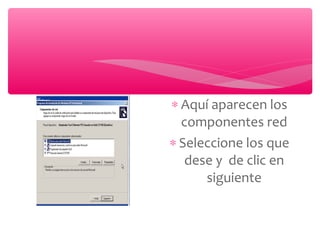∗ Aquí aparecen los
componentes red
∗ Seleccione los que
dese y de clic en
siguiente