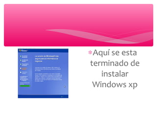 ∗Aquí se esta
terminado de
instalar
Windows xp