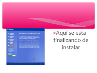 ∗Aquí se esta
finalizando de
instalar