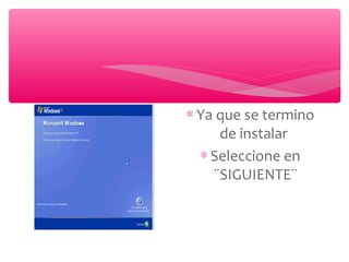 ∗ Ya que se termino
de instalar
∗ Seleccione en
¨SIGUIENTE¨