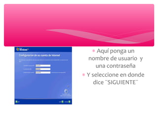 ∗ Aquí ponga un
nombre de usuario y
una contraseña
∗ Y seleccione en donde
dice ¨SIGUIENTE¨