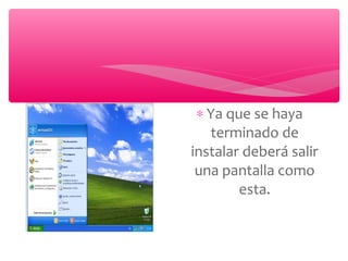 ∗ Ya que se haya
terminado de
instalar deberá salir
una pantalla como
esta.