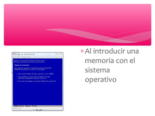 ∗Al introducir una
memoria con el
sistema
operativo