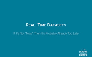 Real-Time Datasets
If it’s Not “Now”, Then It’s Probably Already Too Late
 