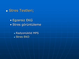    Stres Testleri;

    • Egzersiz EKG
    • Stres görüntüleme

         Radyonüklid MPS
         Stres EKO
 