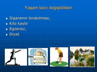 Yaşam tarzı değişiklikleri

   Sigaranın bırakılması,
   Kilo kaybı
   Egzersiz,
   Diyet
 