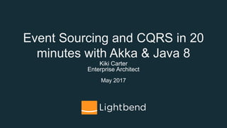 Kiki Carter
Enterprise Architect
May 2017
Event Sourcing and CQRS in 20
minutes with Akka & Java 8
 