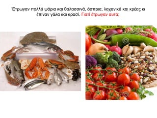 Έτρωγαν πολλά ψάρια και θαλασσινά, όσπρια, λαχανικά και κρέας κι
έπιναν γάλα και κρασί. Γιατί έτρωγαν αυτά;
 