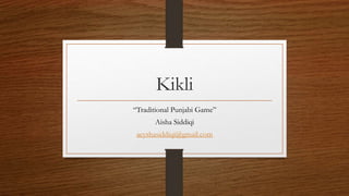 Kikli
“Traditional Punjabi Game”
Aisha Siddiqi
aeyshasiddiqi@gmail.com
 