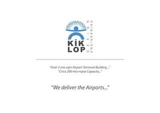 “Over 2 mio sqm Airport Terminal Building ...”
“Circa 200 mio mpax Capacity...”
“We deliver the Airports...”
 