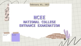May Reambon
BTVTED-ACP
Kiko TJ Orolfo
BTVTED-ACP
NCEE
NCEE
NATIONAL COLLEGE
NATIONAL COLLEGE
ENTRANCE EXAMINATION
ENTRANCE EXAMINATION
February 01, 2023
 