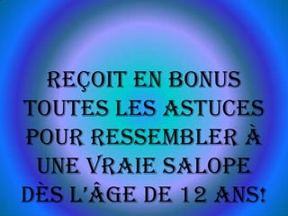Reçoit en bonus toutes les astuces pour ressembler à une vraie salope dès l’âge de 12 ans!