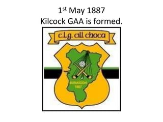 1st May 1887Kilcock GAA is formed. 