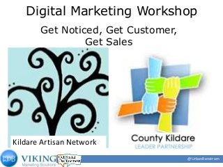@UrbanRenstrom
Get Noticed, Get Customer,
Get Sales
Digital Marketing Workshop
Kildare Artisan Network
 