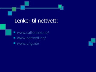 Lenker til nettvett: www.saftonline.no/ www.nettvett.no/ www.ung.no / 